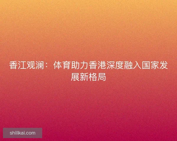 香江观澜：体育助力香港深度融入国家发展新格局