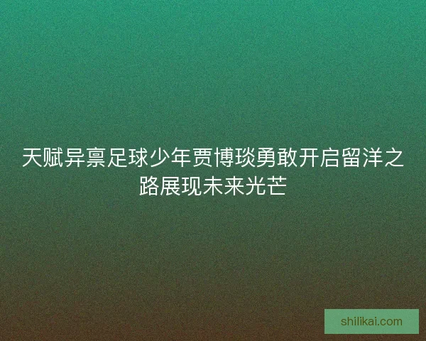 天赋异禀足球少年贾博琰勇敢开启留洋之路展现未来光芒