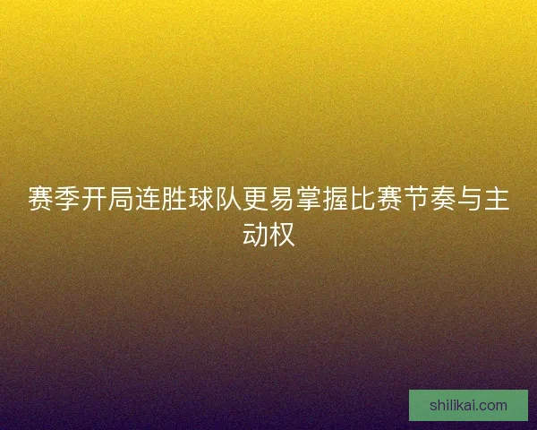 赛季开局连胜球队更易掌握比赛节奏与主动权